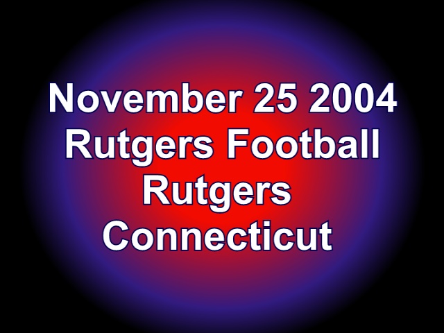 November 25 2004</br>Rutgers 35</br>Connecticut 41